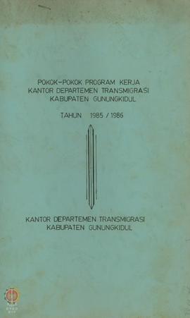 Pokok-Pokok Program Kerja Kantor Departemen Transmigrasi Kabupaten Gunung Kidul Tahun 1985/1986 K...