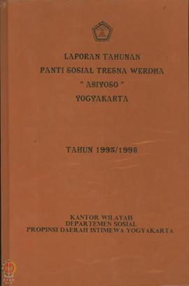 Laporan Tahunan Panti Sosial Tresna Werdha “ABIYOSO” Pakembinangun, Pakem, Sleman tahun 1995/1996
