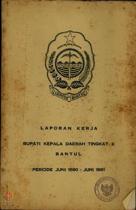 Laporan Kerja Bupati Kepala Daerah Tingkat Bantul Periode Juni 1980-Juni 1981.