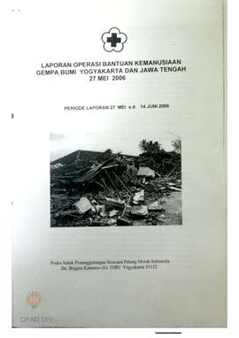 Laporan operasi bantuan kemanusiaan gempa bumi Yogyakarta dan Jawa Tengah 27 Mei 2006 periode lap...